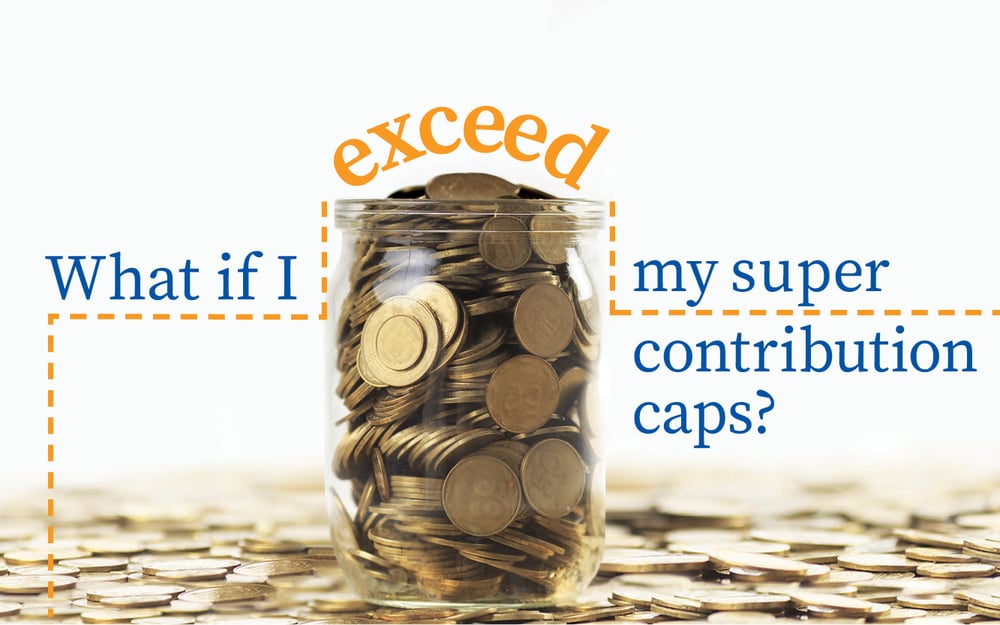 Super Contribution Caps What If I Exceed My Super Contributions?
